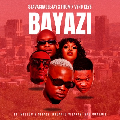  - Bayazi (feat. Mellow & Sleazy, Nobantu Vilakazi & Cowboii)