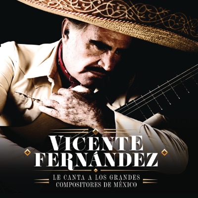 Vicente Fernández - Vicente Fernández Le Canta a los Grandes Compositores de México