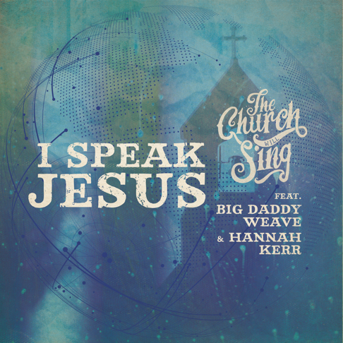 The Church Will Sing, Big Daddy Weave, Hannah Kerr - I Speak Jesus