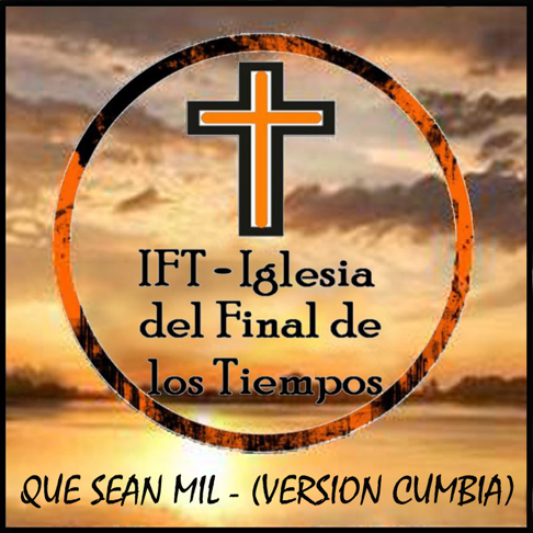 IFT - Iglesia del Final de los Tiempos - Que Sean Mil (Version Cumbia)