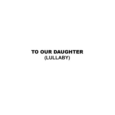  - To Our Daughter (Lullaby)