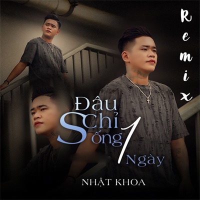  - Đâu Chỉ Sống 1 Ngày (Remix)
