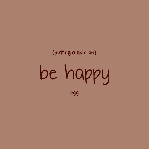 Egg - Putting a Spin On Be Happy