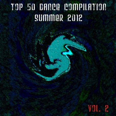  - Top 50 Dance Compilation Summer 2012, Vol. 2 (Dance Hits 2012 for Ibiza, Formentera, Rimini, Barcellona, Rimini, Miami, London, Mykonos)