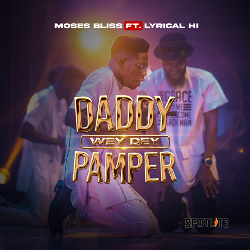 Moses Bliss - Daddy wey dey Pamper (feat. Lyrical HI)