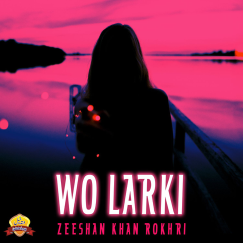 Zeeshan Khan Rokhri - Wo Larki