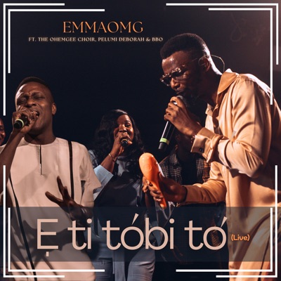  - E Ti Tobi to (Live) [feat. The OhEmGee Choir, Pelumi Deborah & BBO]