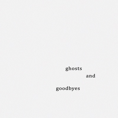  - ghosts, and goodbyes