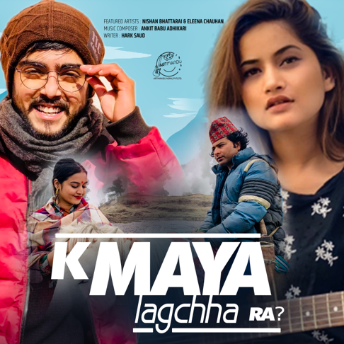 Ankit Babu Adhikari - K Maya Lagchha Ra? (feat. Nishan Bhattarai & Eleena Chauhan)