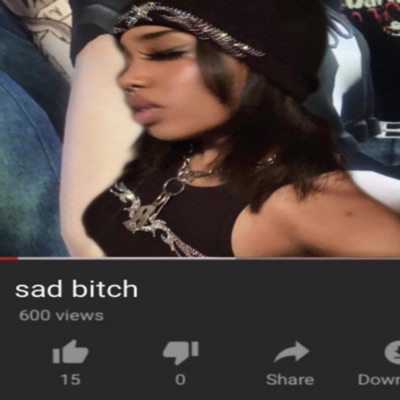  - Sad B!tch