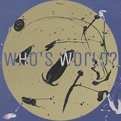  - Who's World?