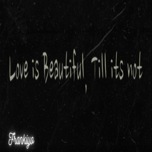 Frankiyo - Love Is Beautiful, Till Its Not