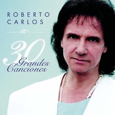  - Roberto Carlos: 30 Grandes Canciones