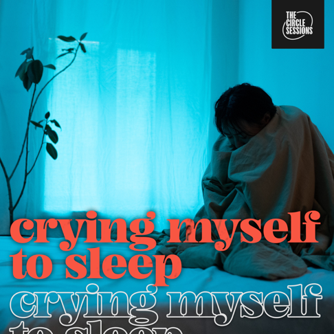  - crying myself to sleep by The Circle Sessions