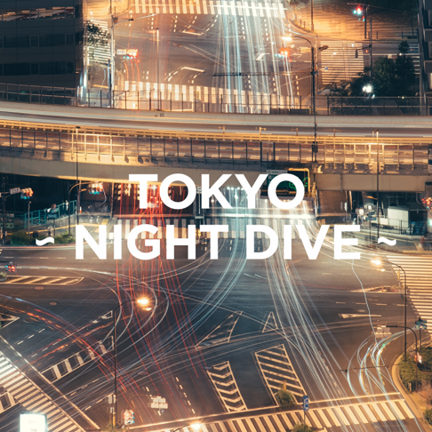  - TOKYO - NIGHT DIVE -