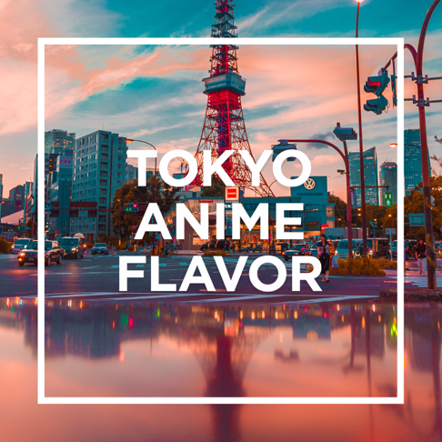  - TOKYO -ANIME FLAVOR -