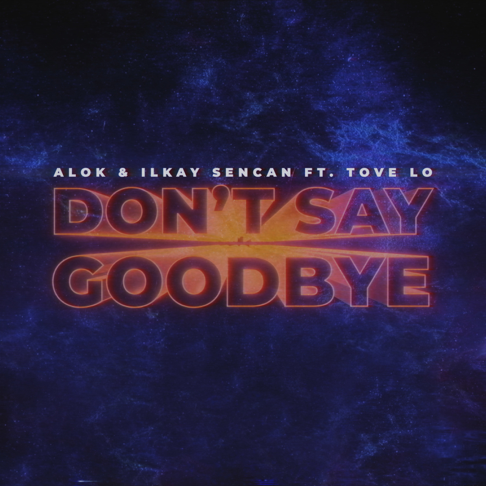 alok, Ilkay Sencan - Don't Say Goodbye (feat. Tove Lo)