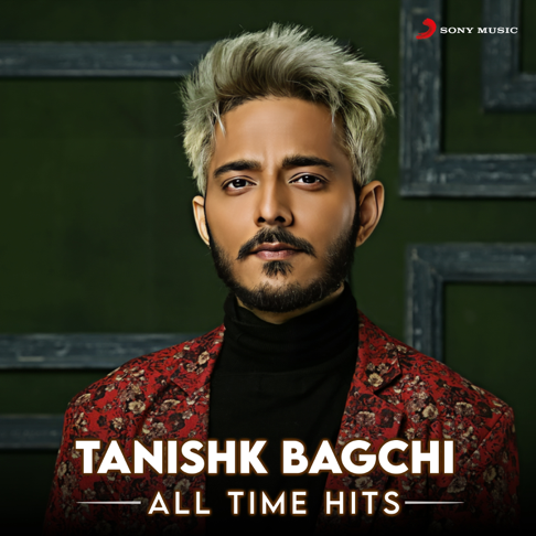 Tanishk Bagchi - Tanishk Bagchi (All Time Hits)