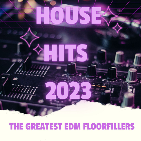  - HOUSE HITS - 2023 - The Greatest EDM Floorfillers