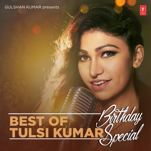 Tulsi Kumar - Best of Tulsi Kumar - Birthday Special