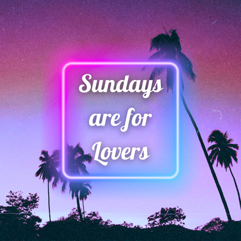  - SUNDAYS ARE FOR LOVERS