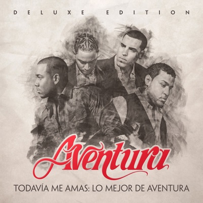  - Todavía Me Amas: Lo Mejor de Aventura (Deluxe Edition)