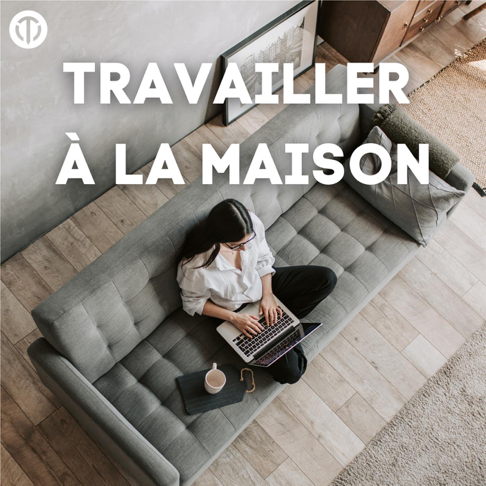  - Travailler &#224; la maison