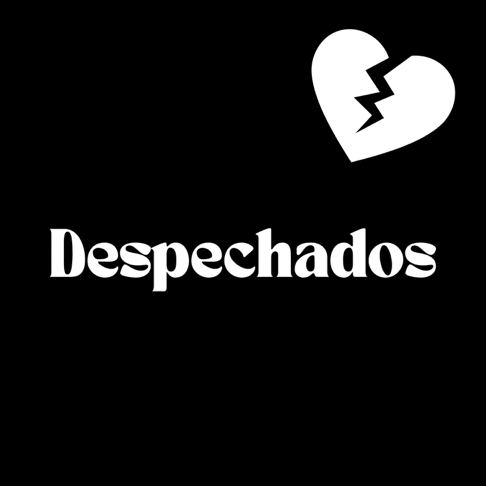  - Despechados