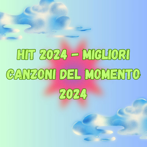  - HIT 2024 - MIGLIORI CANZONI DEL MOMENTO 2024