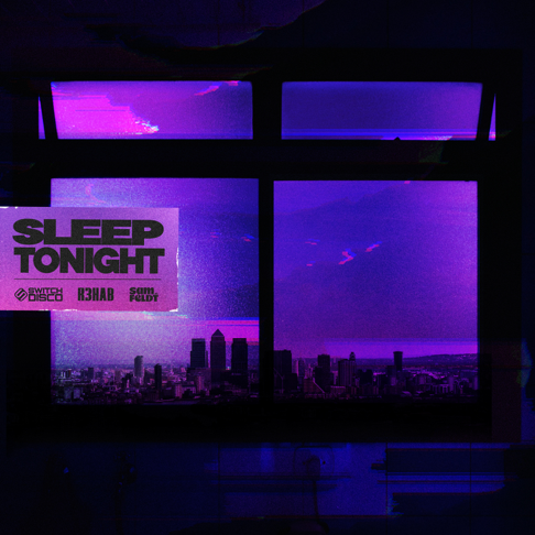 Switch Disco, R3HAB, Sam Feldt - SLEEP TONIGHT (THIS IS THE LIFE)