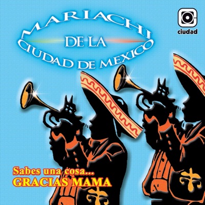 Mariachi de la Ciudad de Mexico - Sabes una Cosa... Gracias Mamá