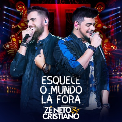 Z&#233; Neto & Cristiano - Esquece O Mundo Lá Fora (Ao Vivo)