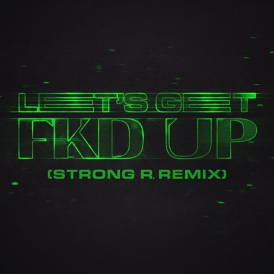  - LET'S GET FKD UP (Strong R. Remix) [feat. Mondello'G & Tribbs]