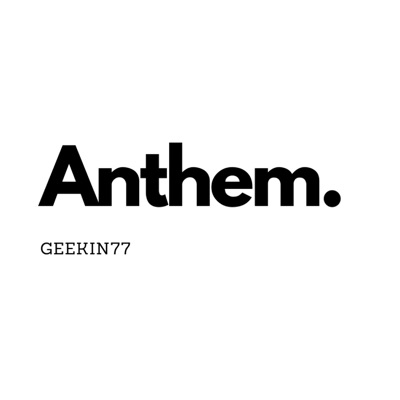 Geekin77 - Anthem, Pt. 1