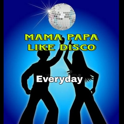  - Mama Papa Like Disco Everyday