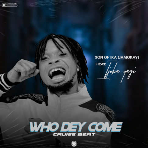 Son of Ika - Who dey come (cruise beat) (feat. Ijoba yagi)