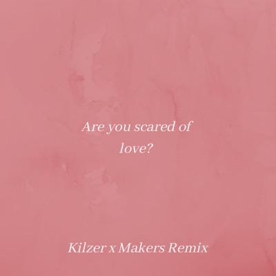  - Are You Scared of Love (Kilzer & Makers Remix)