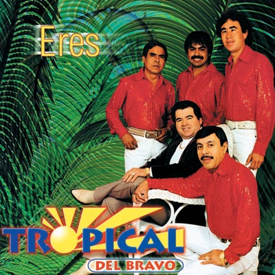 Tropical del Bravo - Eres