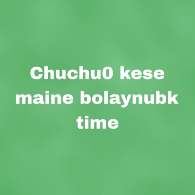  - Chuchu0 kese maine bolaynubk time