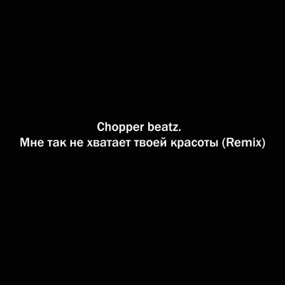 Chopper beatz. - Мне так не хватает твоей красоты (Remix)