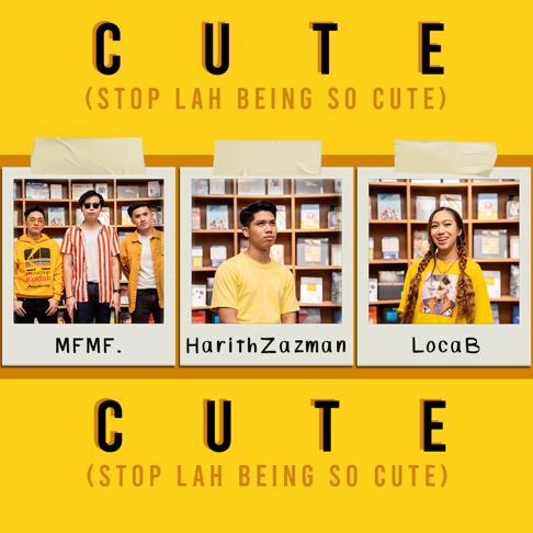 Harith Zazman, MFMF., LOCA B - Cute (Stop Lah Being So Cute)