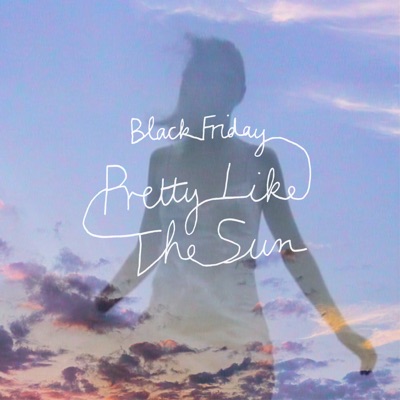  - Black Friday (pretty like the sun)