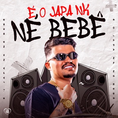  - É o Japa Nk Né Bebê