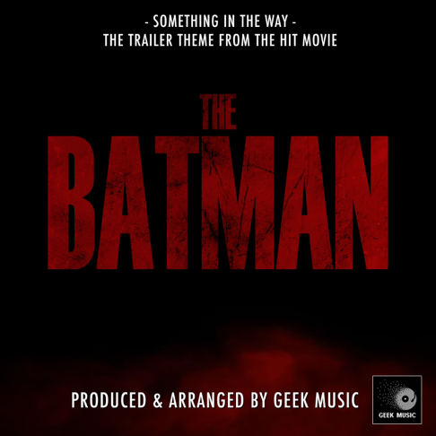 Geek Music - Something In the Way (From "the Batman")