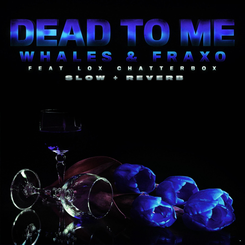 Whales, Fraxo, Lox Chatterbox - Dead To Me [Slow + Reverb]